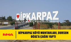 DİPKARPAZ KÖYÜ MUHTARLARI, DURSUN OĞUZ’A ÇAĞRI YAPTI