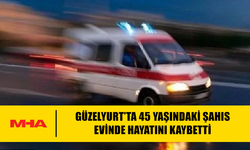 GÜZELYURT’TA 45 YAŞINDAKİ ŞAHIS EVİNDE HAYATINI KAYBETTİ