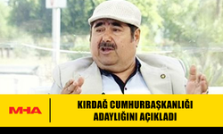 KIRDAĞ CUMHURBAŞKANLIĞI ADAYLIĞINI AÇIKLADI