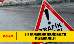 BİR HAFTADA 68 TRAFİK KAZASI MEYDANA GELDİ