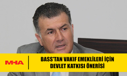BASS, VAKIF EMEKLİ GİDERLERİNE BÜTÇE KATKISI TALEP ETTİ