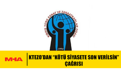 KTEZO’DAN “KÖTÜ SİYASETE SON VERİLSİN” ÇAĞRISI