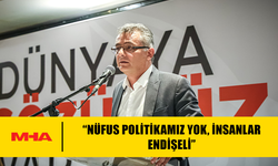 ERHÜRMAN: “NÜFUS POLİTİKAMIZ YOK, İNSANLAR ENDİŞELİ”