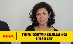 EYLEM: “ÖĞRETMEN ATAMALARINDA SİYASET VAR”