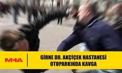 GİRNE DR. AKÇİÇEK HASTANESİ OTOPARKINDA KAVGA