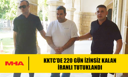 KKTC’DE 220 GÜN İZİNSİZ KALAN İRANLI TUTUKLANDI