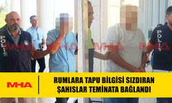 RUMLARA TAPU BİLGİSİ SIZDIRAN ŞAHISLAR TEMİNATA BAĞLANDI