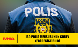 130 POLİS MENSUBUNUN GÖREV YERİ DEĞİŞTİRİLDİ
