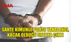 SAHTE KİMLİKLE POLİSİ YANILTTI, TUTUKLANDI