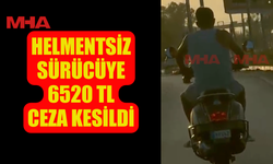 HELMENTSİZ SÜRÜCÜYE 6520 TL CEZA KESİLDİ