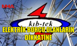 ELEKTRİK BORCU OLANLARIN DİKKATİNE...