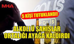 ALKOLLÜ ŞAHISLAR ORTALIĞI AYAĞA KALDIRDI