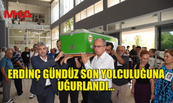 ERDİNÇ GÜNDÜZ SON YOLCULUĞUNA UĞURLANDI…