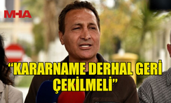 GÖKÇEBEL: “KARARNAME DERHAL GERİ ÇEKİLMELİ”