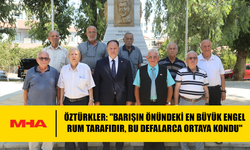 ÖZTÜRKLER: "BARIŞIN ÖNÜNDEKİ EN BÜYÜK ENGEL RUM TARAFIDIR, BU DEFALARCA ORTAYA KONDU"