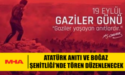 19 EYLÜL GAZİLER GÜNÜ NEDENİYLE ATATÜRK ANITI VE BOĞAZ ŞEHİTLİĞİ’NDE TÖREN DÜZENLENECEK