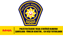 POLİSTEN ÜLKEDE YASAL STATÜSÜ OLMAYAN ŞAHISLARA YÖNELİK DENETİM... 134 KİŞİ TUTUKLANDI