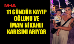 11 GÜNDÜR KAYIP OĞLUNU VE İMAM NİKAHLI KARISINI ARIYOR