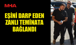 EŞİNİ DARP EDEN ZANLI TEMİNATA BAĞLANDI