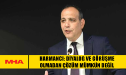 HARMANCI: DİYALOG VE GÖRÜŞME OLMADAN ÇÖZÜM MÜMKÜN DEĞİL
