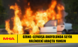 GİRNE–LEFKOŞA ANAYOLUNDA SEYİR HALİNDEKİ ARAÇTA YANGIN
