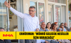 ERHÜRMAN: “MÜHRÜ GELECEK NESİLLER İÇİN VURACAĞIZ”