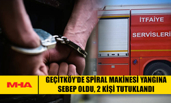 GEÇİTKÖY’DE SPİRAL MAKİNESİ YANGINA SEBEP OLDU‚ 2 TUTUKLU