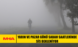 YARIN VE PAZAR GÜNÜ SABAH SAATLERİNDE SİS BEKLENİYOR