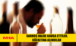 SARHOŞ HALDE KAVGA ETTİLER, GÖZALTINA ALINDILAR