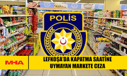 LEFKOŞA’DA KAPATMA SAATİNE UYMAYAN MARKETE CEZA