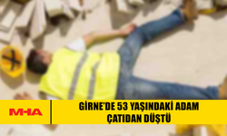 GİRNE’DE 53 YAŞINDAKİ ADAM ÇATIDAN DÜŞTÜ