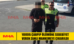 YAYAYA ÇARPIP ÖLÜMÜNE SEBEBİYET VEREN ZANLI MAHKEMEYE ÇIKARILDI