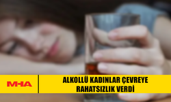 ALKOLLÜ KADINLAR ÇEVREYE RAHATSIZLIK VERDİ