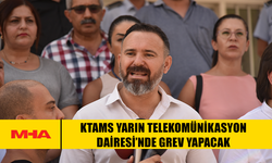 KTAMS YARIN TELEKOMÜNİKASYON DAİRESİ’NDE GREV YAPACAK