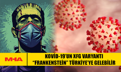 KOVİD-19’UN XFG VARYANTI “FRANKENSTEİN” TÜRKİYE’YE GELEBİLİR