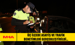 ÜÇ İLÇEDE ASAYİŞ VE TRAFİK DENETİMLERİ GERÇEKLEŞTİRİLDİ…
