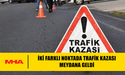 İKİ FARKLI NOKTADA TRAFİK KAZASI MEYDANA GELDİ