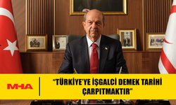 TATAR: “TÜRKİYE’YE İŞGALCİ DEMEK TARİHİ ÇARPITMAKTIR”