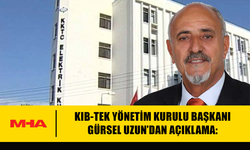 KIB-TEK YÖNETİM KURULU BAŞKANI GÜRSEL UZUN’DAN AÇIKLAMA: