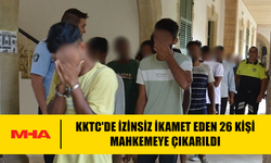 KKTC'DE İZİNSİZ İKAMET EDEN 26 KİŞİ MAHKEMEYE ÇIKARILDI
