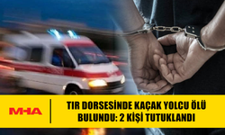 TIR DORSESİNDE KAÇAK YOLCU ÖLÜ BULUNDU: 2 TUTUKLU