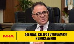 ÖZERDAĞ: KELEPÇE UYGULAMASI HUKUKA AYKIRI