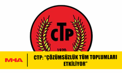 CTP: “ÇÖZÜMSÜZLÜK TÜM TOPLUMLARI ETKİLİYOR”
