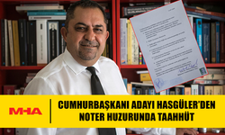 CUMHURBAŞKANI ADAYI HASGÜLER’DEN NOTER HUZURUNDA TAAHHÜT
