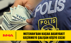 METEHAN'DAN KAÇAK AKARYAKIT GEÇİRMEYE ÇALIŞAN KİŞİYE CEZA!