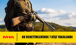 AV DENETİMLERİNDE 7 KİŞİ YAKALANDI