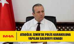 ATAOĞLU, İZMİR’DE POLİS KARAKOLUNA YAPILAN SALDIRIYI KINADI