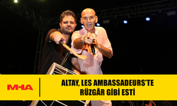 ALTAY, LES AMBASSADEURS’TE RÜZGÂR GİBİ ESTİ