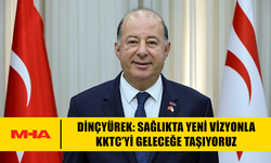 DİNÇYÜREK: SAĞLIKTA YENİ VİZYONLA KKTC’Yİ GELECEĞE TAŞIYORUZ
