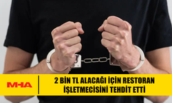 2 BİN TL ALACAĞI İÇİN RESTORAN İŞLETMECİSİNİ TEHDİT ETTİ